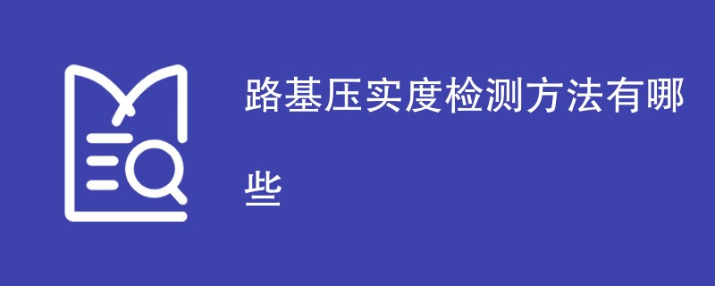 路基压实度检测方法有哪些