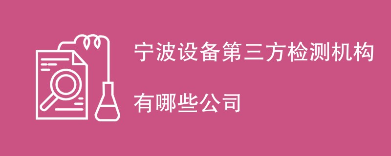 宁波设备第三方检测机构有哪些公司