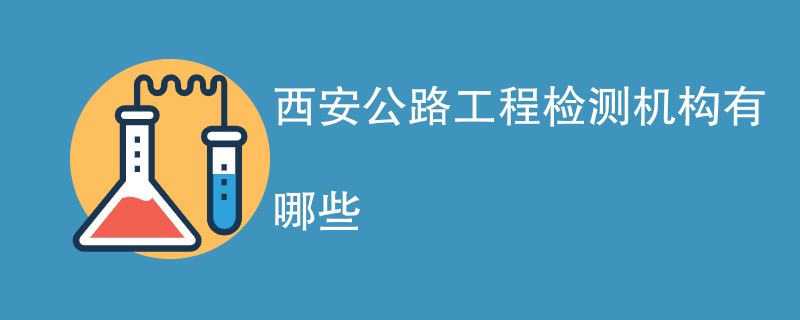 西安公路工程检测机构有哪些