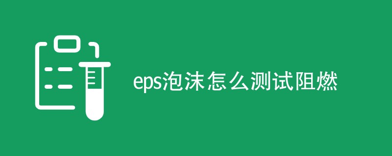 eps泡沫怎么测试阻燃