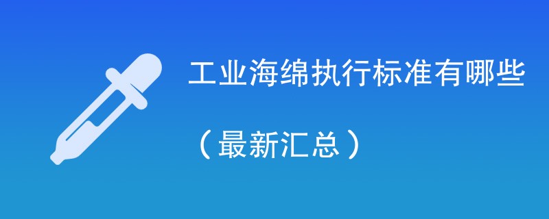 工业海绵执行标准有哪些（最新汇总）