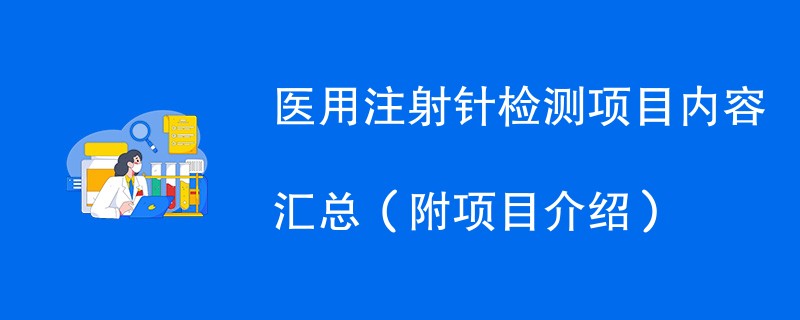 医用注射针检测项目内容汇总（附项目介绍）