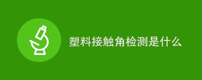 塑料接触角检测是什么