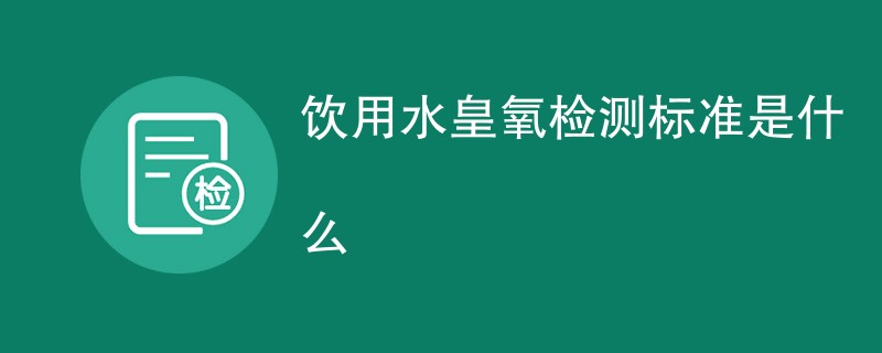 饮用水皇氧检测标准是什么