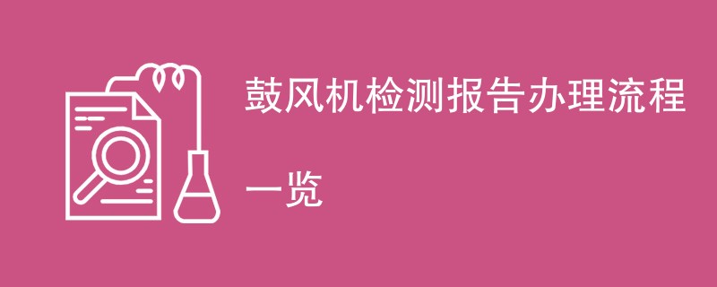 鼓风机检测报告办理流程一览