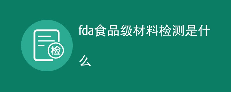 fda食品级材料检测是什么