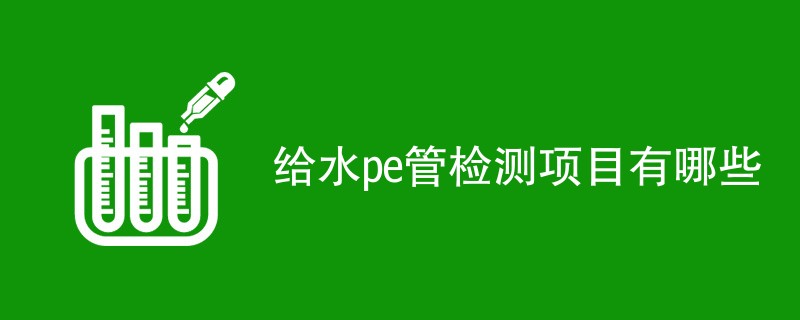 给水pe管检测项目有哪些