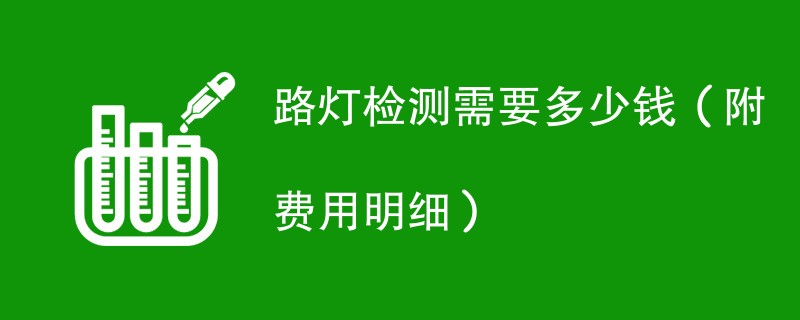 路灯检测需要多少钱（附费用明细）