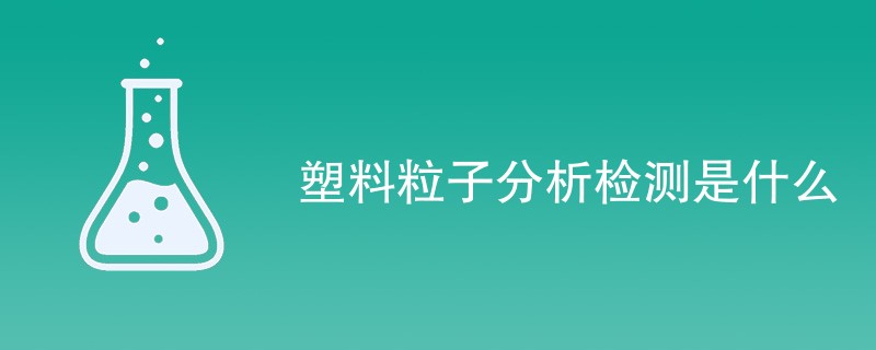 塑料粒子分析检测是什么