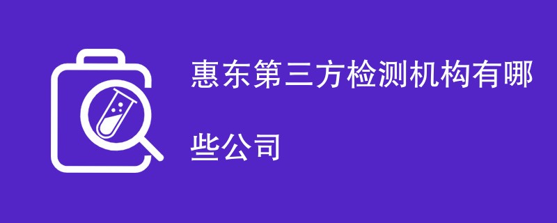 惠东第三方检测机构有哪些公司