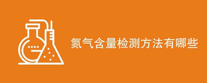 氮气含量检测方法有哪些