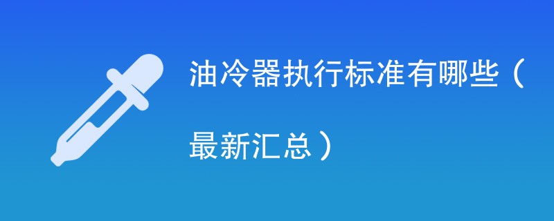 油冷器执行标准有哪些（最新汇总）