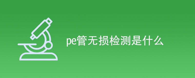 pe管无损检测是什么