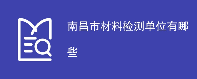 南昌市材料检测单位有哪些