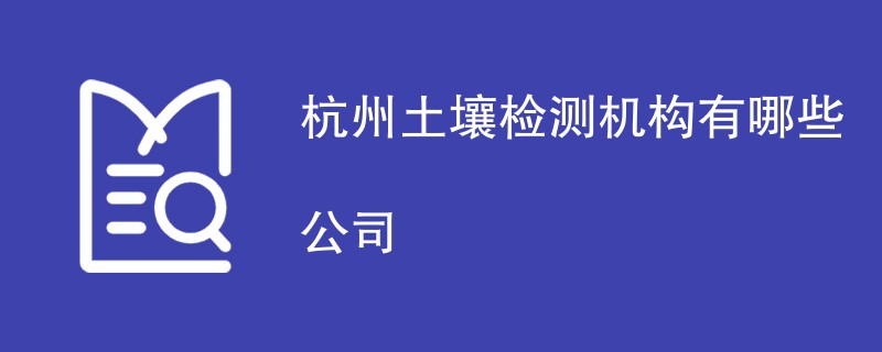 杭州土壤检测机构有哪些公司