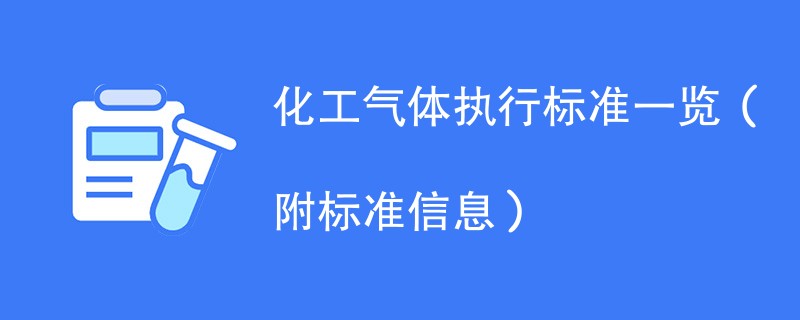 化工气体执行标准一览（附标准信息）