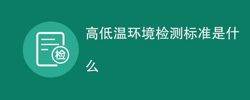 高低温环境检测标准是什么