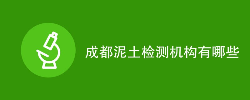 成都泥土检测机构有哪些