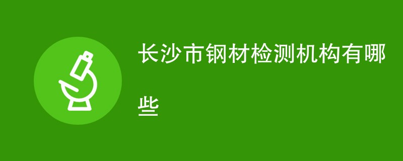 长沙市钢材检测机构有哪些