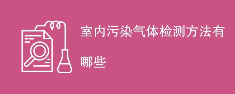 室内污染气体检测方法有哪些