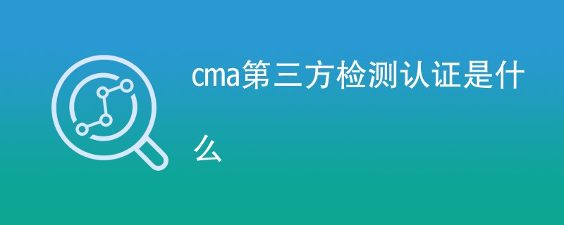 cma第三方检测认证是什么