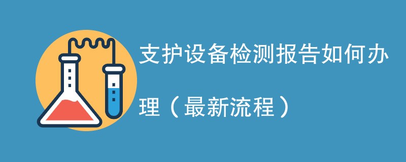 支护设备检测报告如何办理（最新流程）