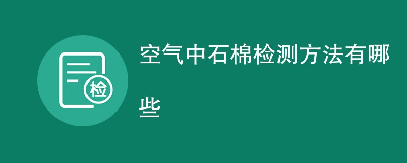 空气中石棉检测方法有哪些