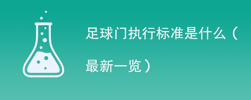 足球门执行标准是什么（最新一览）