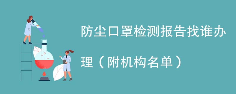 防尘口罩检测报告找谁办理（附机构名单）