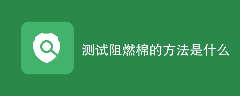 测试阻燃棉的方法是什么