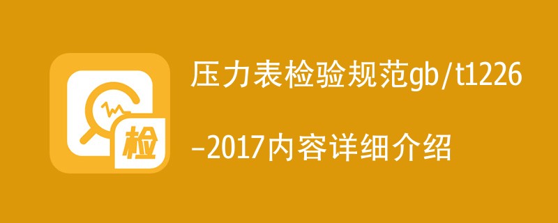 压力表检验规范gb/t1226-2017内容详细介绍