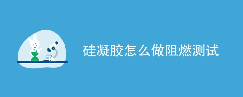 硅凝胶怎么做阻燃测试