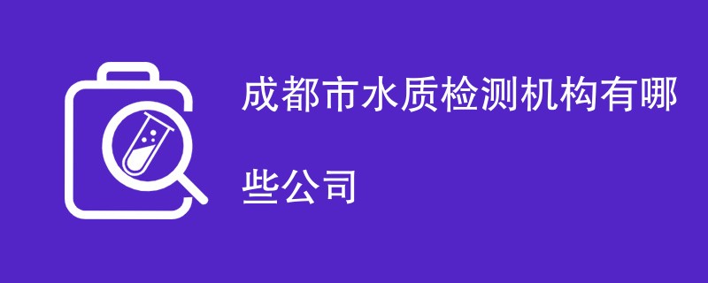 成都市水质检测机构有哪些公司