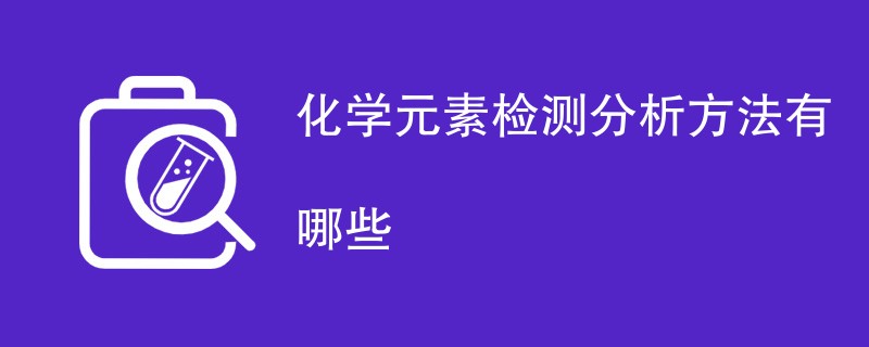 化学元素检测分析方法有哪些