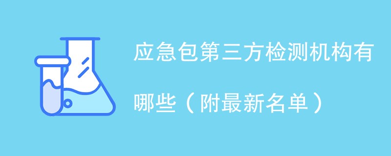 应急包第三方检测机构有哪些（附最新名单）