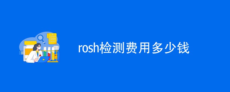 rosh检测费用多少钱