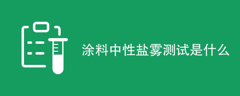 涂料中性盐雾测试是什么