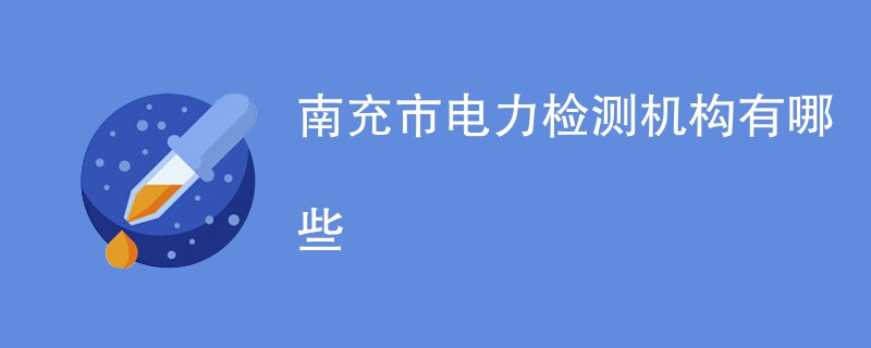 南充市电力检测机构有哪些