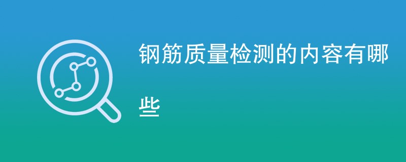 钢筋质量检测的内容有哪些