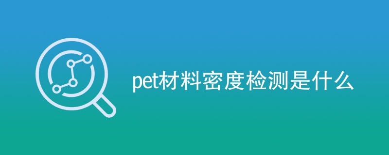 pet材料密度检测是什么