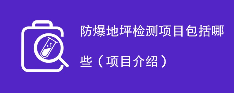 防爆地坪检测项目包括哪些（项目介绍）