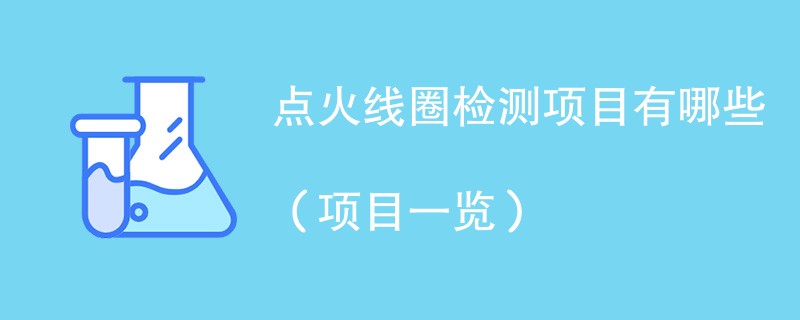 点火线圈检测项目有哪些（项目一览）