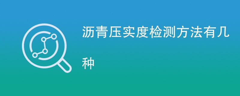 沥青压实度检测方法有几种