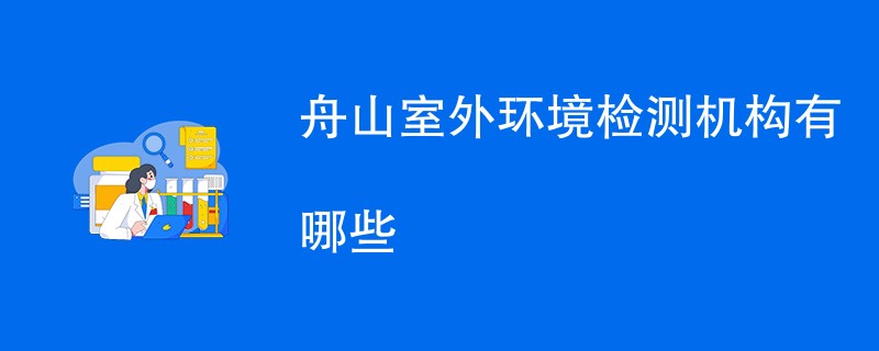 舟山室外环境检测机构有哪些