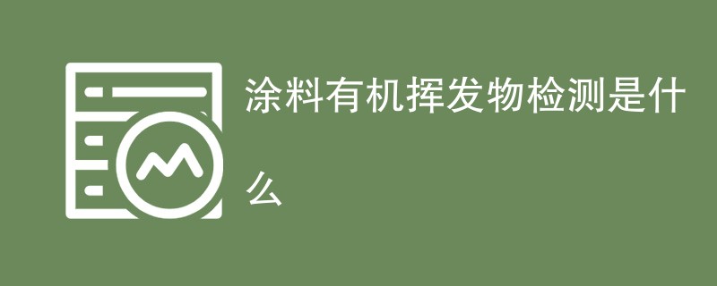 涂料有机挥发物检测是什么