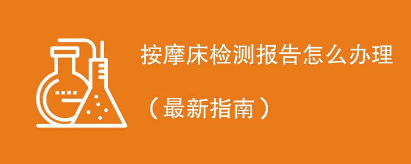 按摩床检测报告怎么办理（最新指南）