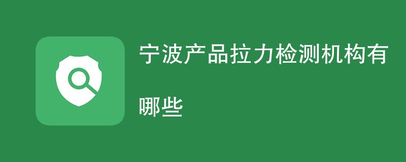 宁波产品拉力检测机构有哪些