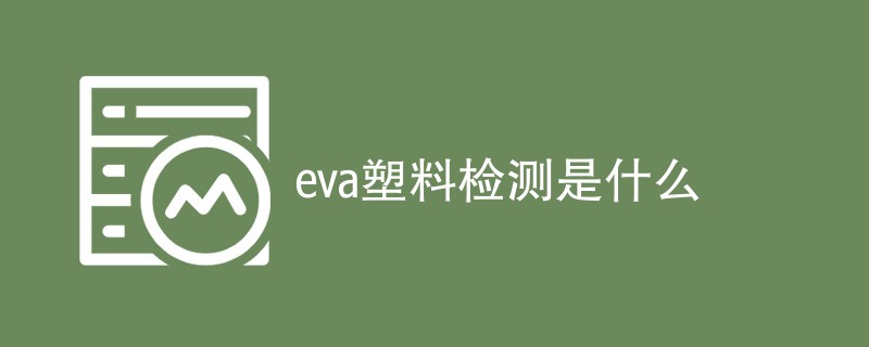 eva塑料检测是什么