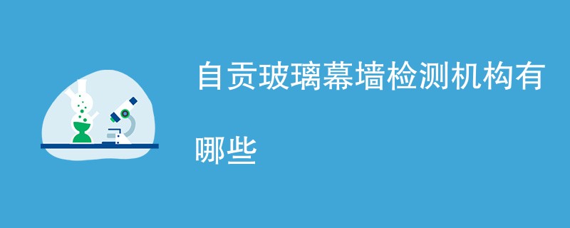 自贡玻璃幕墙检测机构有哪些