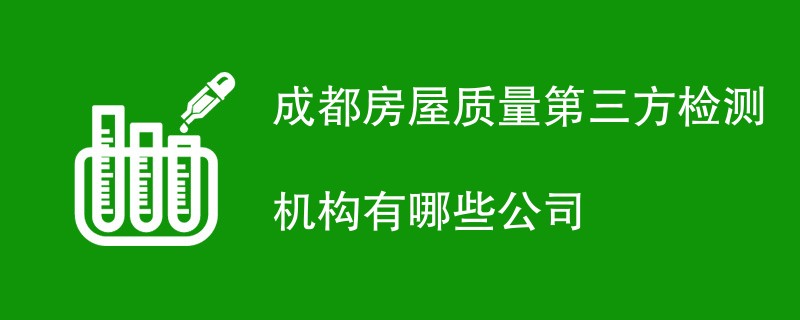 成都房屋质量第三方检测机构有哪些公司